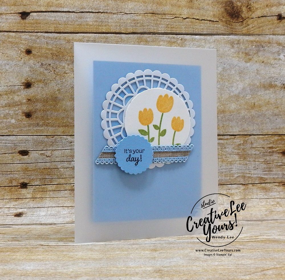 It's Your Day by wendy lee, Stampin Up, #creativeleeyours, creatively yours, creative-lee yours, stamping, paper crafting, handmade, all occasion cards, class, friend, celebrate with cake stamp set,  swap,  encouragement, vellum, flowers, printable tutorial, birthday, celebration, tulips